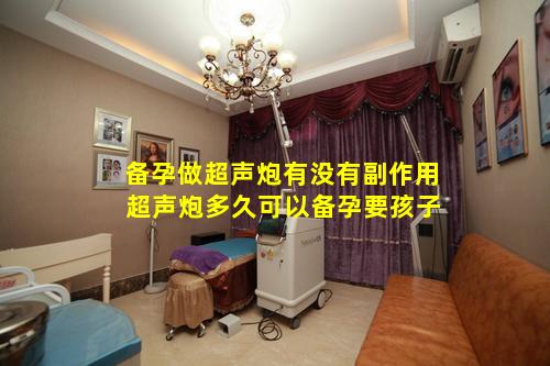 备孕做超声炮有没有副作用 超声炮多久可以备孕要孩子